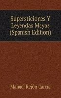 Supersticiones Y Leyendas Mayas (Spanish Edition)