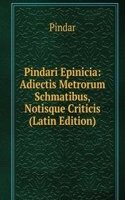 Pindari Epinicia: Adiectis Metrorum Schmatibus, Notisque Criticis (Latin Edition)