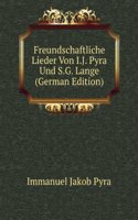 Freundschaftliche Lieder Von I.J. Pyra Und S.G. Lange (German Edition)