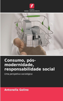 Consumo, pós-modernidade, responsabilidade social