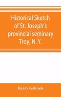 Historical sketch of St. Joseph's provincial seminary, Troy, N. Y.