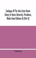 Catalogue Of The John Carter Brown Library In Brown University, Providence, Rhode Island (Volume Ii) (Part Ii)