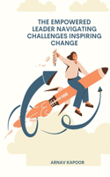 Empowered Leader Navigating Challenges, Inspiring Change