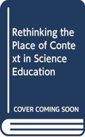 Rethinking the Place of Context in Science Education