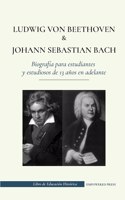 Ludwig van Beethoven y Johann Sebastian Bach - Biograf?a para estudiantes y estudiosos de 13 a?os en adelante