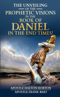 Unveiling of the Prophecies in the Book of Daniel in the End Times