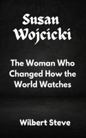 Susan Wojcicki: The Woman Who Changed How the World Watches