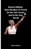 Serena Williams Says Goodbye To Tennis On Her Own Terms-and In Her Own Words.