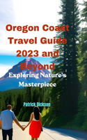 Oregon Coast Travel Guide 2023 and Beyond: Exploring Nature's Masterpiece