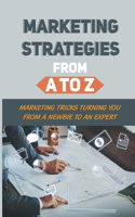 Marketing Strategies From A To Z: Marketing Tricks Turning You From A Newbie To An Expert: Online Advertising Tips And Tricks