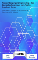 Microsoft Designing and Implementing a Data Science Solution on Azure Exam Practice Questions & Dumps: Exam Practice Questions For Microsoft DP-100 Exam Prep LATEST VERSION