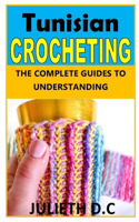 Tunisian Crocheting: The Complete Guides to Understanding Crocheting