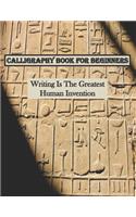 CALLIGRAPHY BOOK FOR BEGINNERS, Writing Is The Greatest Human Invention: Calligraphy & Hand Lettering for Beginners workbook with practicing lined, dot guid pages for calligraphers