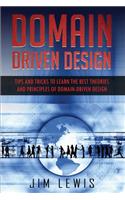 Domain-Driven Design: Tips and Tricks to Learn the Best Theories and Principles of Domain-Driven Design