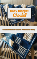 Baby Blanket Crochet: 11 Cutest Blanket Crochet Patterns for Baby: Baby Blanket Crochet