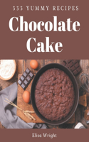 333 Yummy Chocolate Cake Recipes: From The Yummy Chocolate Cake Cookbook To The Table