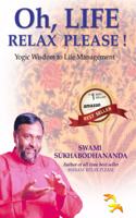 Oh, LIFE RELAX PLEASE !: Yogic Wisdom to Life Management