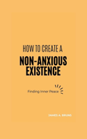 How To Create A Non-Anxious Existence