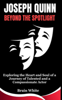Joseph Quinn: Beyond the Spotlight: Exploring the Heart and Soul of a Journey of Talented and a Compassionate Actor