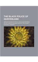 The Black Police of Queensland; Reminiscences of Official Work and Personal Adventures in the Early Days of the Colony