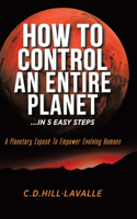 How to Control an Entire Planet ...in 5 Easy Steps