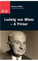 Ludwig Von Mises--A Primer