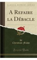 A Refaire La DÃ©bacle (Classic Reprint)