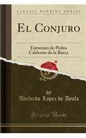 El Conjuro: EntremÃ©s de Pedro CalderÃ³n de la Barca (Classic Reprint): EntremÃ©s de Pedro CalderÃ³n de la Barca (Classic Reprint)