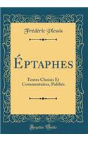 Éptaphes: Textes Choisis Et Commentaires, Publiés (Classic Reprint)
