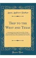 Trip to the West and Texas: Comprising a Journey of Eight Thousand Miles, Through New-York, Michigan, Illinois, Missouri, Louisiana and Texas, in the Autumn and Winter of 1834-5; Interspersed with Anecdotes, Incidents and Observations; With a Brief