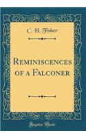 Reminiscences of a Falconer (Classic Reprint)