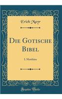 Die Gotische Bibel: I. MatthÃ¤us (Classic Reprint)