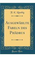 AusgewÃ¤hlte Fabeln Des PhÃ¤drus (Classic Reprint)