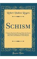 Schism: A Sermon Preached at Bytown, Before the Eastern Clerical Association, on Thursday, January 10th, 1839, and Published at Their Request (Classic Reprint)