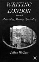 Writing London, Volume 2: Materiality, Memory, Spectrality: Materiality, Memory, Spectrality