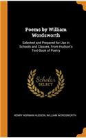 Poems by William Wordsworth: Selected and Prepared for Use in Schools and Classes, from Hudson's Text-Book of Poetry