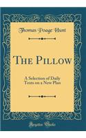 The Pillow: A Selection of Daily Texts on a New Plan (Classic Reprint)