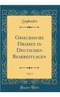 Griechische Dramen in Deutschen Bearbeituagen, Vol. 1 (Classic Reprint)