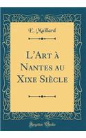 L'Art Ã? Nantes Au Xixe SiÃ¨cle (Classic Reprint)