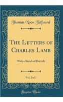 The Letters of Charles Lamb, Vol. 2 of 2: With a Sketch of His Life (Classic Reprint): With a Sketch of His Life (Classic Reprint)