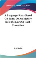 A Language-Study Based On Bantu Or An Inquiry Into The Laws Of Root-Formation