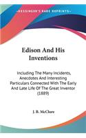 Edison And His Inventions: Including The Many Incidents, Anecdotes And Interesting Particulars Connected With The Early And Late Life Of The Great Inventor (1889)