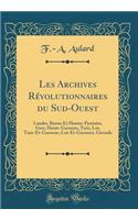 Les Archives Révolutionnaires du Sud-Ouest: Landes, Basses Et Hautes-Pyrénées, Gers, Haute-Garonne, Tarn, Lot, Tarn-Et-Garonne, Lot-Et-Garonne, Gironde (Classic Reprint)