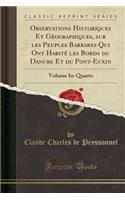 Observations Historiques Et Gï¿½ographiques, Sur Les Peuples Barbares Qui Ont Habitï¿½ Les Bords Du Danube Et Du Pont-Euxin: Volume In-Quarto (Classic Reprint): Volume In-Quarto (Classic Reprint)