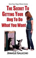 The Secret To Getting Your Dog To Do What You Want