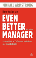 How to be an Even Better Manager: A Complete A-Z of Proven Techniques and Essential Skills