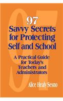 97 Savvy Secrets for Protecting Self and School: A Practical Guide for Today&#8242;s Teachers and Administrators