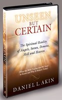 Unseen But Certain: The Spiritual Reality of Angels, Satan, Demons, Hell and Heaven