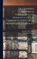 Diccionario Histórico, Genealógico Y Heráldico De Las Familias Ilustres De La Monarquía Española ...