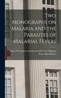 Two Monographs on Malaria and the Parasites of Malarial Fevers